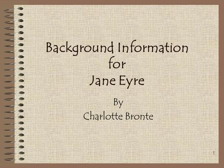 1 Background Information for Jane Eyre By Charlotte Bronte.