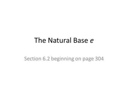 The Natural Base e Section 6.2 beginning on page 304.