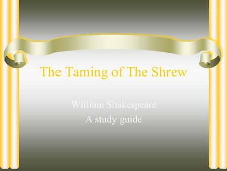 The Taming of The Shrew William Shakespeare A study guide.