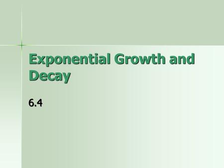 Exponential Growth and Decay 6.4. Exponential Decay Exponential Decay is very similar to Exponential Growth. The only difference in the model is that.
