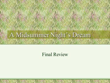 A Midsummer Night’s Dream Final Review. Theseus Duke of Athens Going to marry Hippolyta Becomes a fair and wise leader and father.