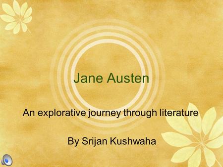 Jane Austen An explorative journey through literature By Srijan Kushwaha An explorative journey through literature By Srijan Kushwaha.