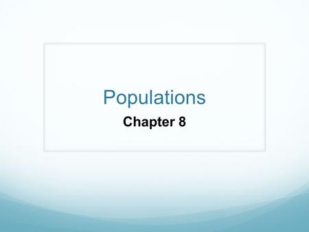 Populations Chapter 8. Population Definition – all the members of a species living in the same place at the same time. Species – What? Place – Where?