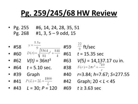 Pg. 259/245/68 HW Review Pg. 255#6, 14, 24, 28, 35, 51 Pg. 268#1, 3, 5 – 9 odd, 15 #58#59 ft/sec #60#61t = 15.35 sec #62 V(t) = 36πt 3 #63V(5) = 14,137.17.