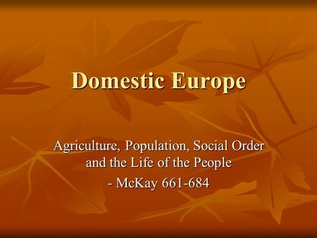 Domestic Europe Agriculture, Population, Social Order and the Life of the People - McKay 661-684.