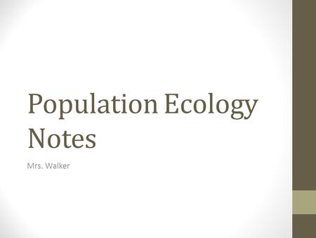 Population Ecology Notes Mrs. Walker. Demography Demographers are scientists who study population growth. When studying population growth, you will often.