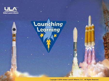 Copyright © 2010 United Launch Alliance, LLC. All Rights Reserved.