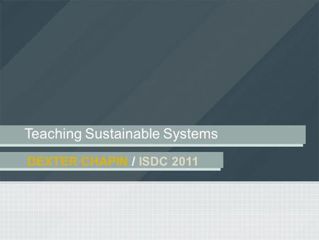 DEXTER CHAPIN // ISDC 2011 Teaching Sustainable Systems.