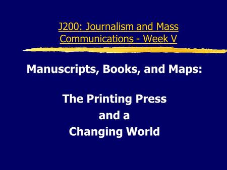 J200: Journalism and Mass Communications - Week V Manuscripts, Books, and Maps: The Printing Press and a Changing World.