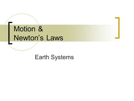 Motion & Newton’s Laws Earth Systems A force is… a push or a pull. Friction, Drag, Gravity, and Weight are forces. Measured in unit N = kg m sec 2.
