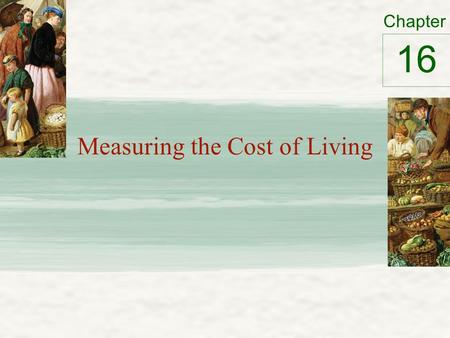 Chapter Measuring the Cost of Living 16. The Consumer Price Index Consumer price index (CPI) – Measure of the overall cost of goods & services – Bought.
