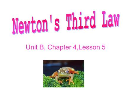 Unit B, Chapter 4,Lesson 5. Action and Reaction Newton’s third law states that when one object exerts a force on another object, the second object exerts.