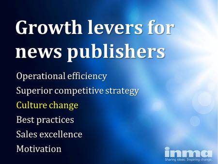 Why “newspapers” Growth levers for news publishers Operational efficiency Superior competitive strategy Culture change Best practices Sales excellence.