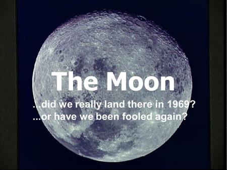 The Moon...did we really land there in 1969?...or have we been fooled again?
