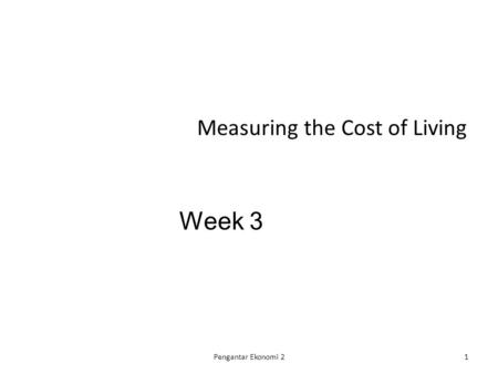 Measuring the Cost of Living Week 3 1Pengantar Ekonomi 2.