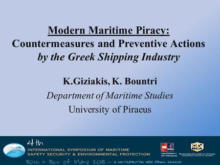 Modern Maritime Piracy: Countermeasures and Preventive Actions by the Greek Shipping Industry K.Giziakis, K. Bountri Department of Maritime Studies University.