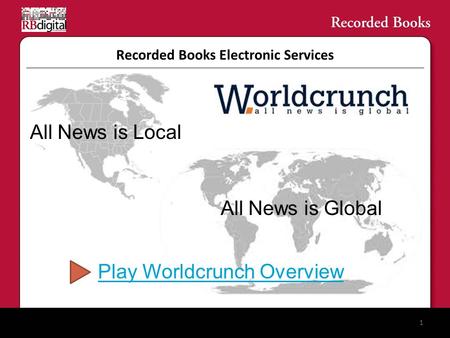 Recorded Books Electronic Services 1 All News is Local All News is Global Play Worldcrunch Overview.