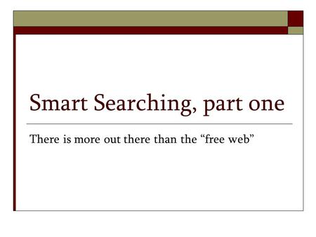 Smart Searching, part one There is more out there than the “free web”