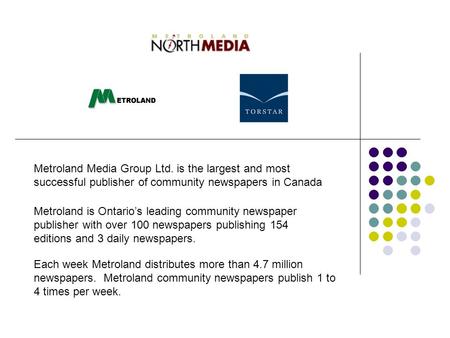Metroland Media Group Ltd. is the largest and most successful publisher of community newspapers in Canada Metroland is Ontario’s leading community newspaper.