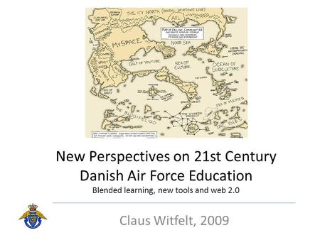 New Perspectives on 21st Century Danish Air Force Education Blended learning, new tools and web 2.0 Claus Witfelt, 2009.