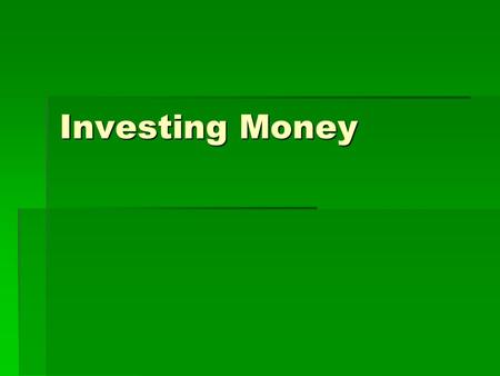 Investing Money. What does it mean to invest money?  Investing means putting your money where it can make more money by earning higher rates of return.