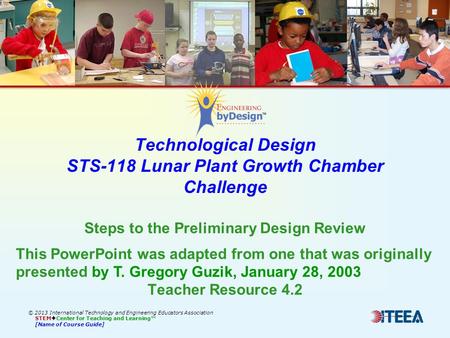 Technological Design STS-118 Lunar Plant Growth Chamber Challenge © 2013 International Technology and Engineering Educators Association STEM  Center for.