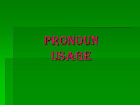 Pronoun Usage Pronoun Usage. Pronoun Case Nominative Case Objective Case Possessive Case 1 st Person Ime my mine Singular 2 nd Person youyou your yours.