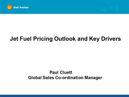 Jet Fuel Pricing Outlook and Key Drivers Paul Cluett Global Sales Co-ordination Manager.
