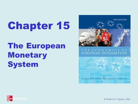 © Baldwin & Wyplosz 2006 Chapter 15 The European Monetary System.