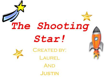The Shooting Star! Created by: Laurel And Justin.