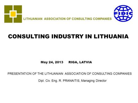 LITHUANIAN ASSOCIATION OF CONSULTING COMPANIES CONSULTING INDUSTRY IN LITHUANIA May 24, 2013 RIGA, LATVIA PRESENTATION OF THE LITHUANIAN ASSOCIATION OF.