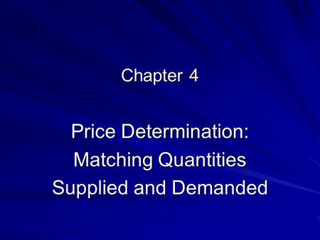 Chapter 4 Price Determination: Matching Quantities Supplied and Demanded.