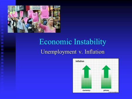 Economic Instability Unemployment v. Inflation. Questions to Ponder: Are you (or a friend) looking for a job this summer? Are you (or a friend) looking.