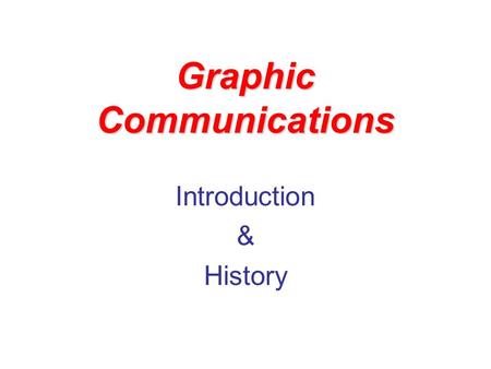 Graphic Communications Introduction & History. Graphic Communications The technology of communicating information through photographic, drawing, computer.