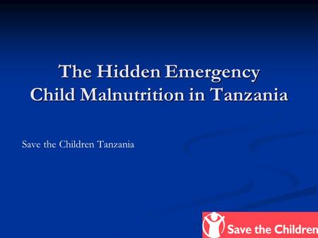 The Hidden Emergency Child Malnutrition in Tanzania Save the Children Tanzania.