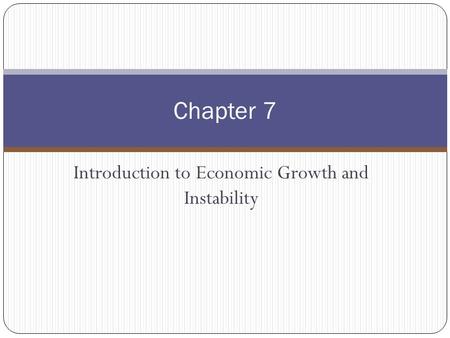 Introduction to Economic Growth and Instability Chapter 7.