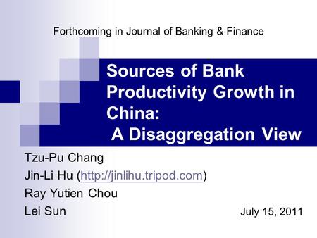 Sources of Bank Productivity Growth in China: A Disaggregation View Tzu-Pu Chang Jin-Li Hu (http://jinlihu.tripod.com)http://jinlihu.tripod.com Ray Yutien.
