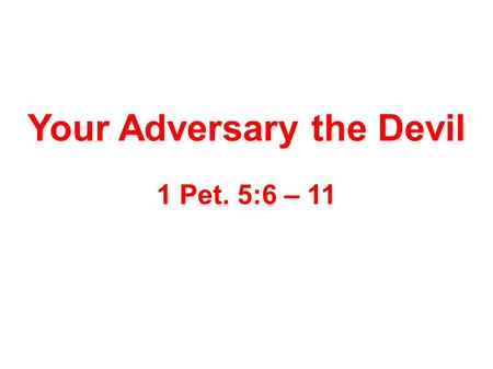 Your Adversary the Devil 1 Pet. 5:6 – 11. Satan IS Stalking YOU ● Job ● Adam and Eve ● Judas ● Peter ● YOU.