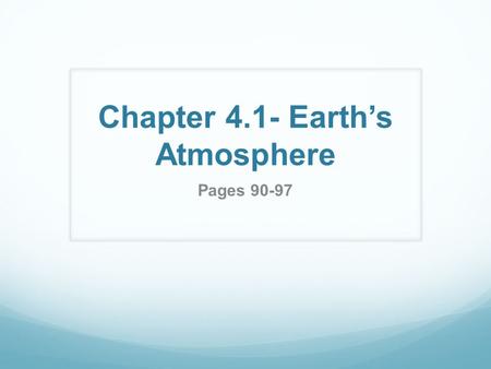 Chapter 4.1- Earth’s Atmosphere Pages 90-97. Earth’s Atmosphere Atmosphere- a thin protective layer of air that surrounds the Earth and makes life possible.