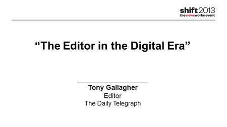 “The Editor in the Digital Era” Tony Gallagher Editor The Daily Telegraph.