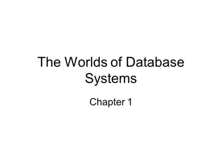 The Worlds of Database Systems Chapter 1. Database Management Systems (DBMS) DBMS: Powerful tool for creating and managing large amounts of data efficiently.