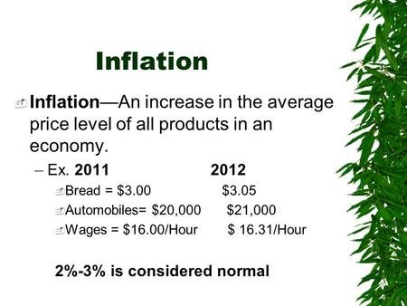 Inflation  Inflation—An increase in the average price level of all products in an economy. –Ex. 2011 2012  Bread = $3.00 $3.05  Automobiles= $20,000.