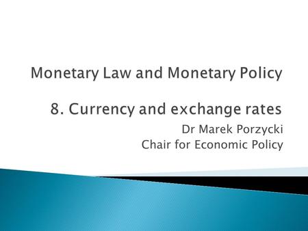 Dr Marek Porzycki Chair for Economic Policy.  basic concepts  exchange rate regimes  evolution of the international currency system  Special Drawing.