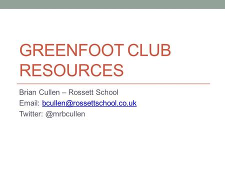 GREENFOOT CLUB RESOURCES Brian Cullen – Rossett School