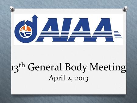 13 th General Body Meeting April 2, 2013. Ryan Hurley NAVAIR.