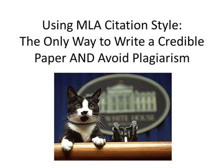 Using MLA Citation Style: The Only Way to Write a Credible Paper AND Avoid Plagiarism.