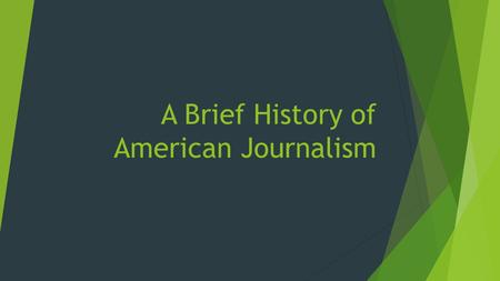 A Brief History of American Journalism. 1600’s  Printing presses showed up and were used to print and circulate news items which developed into news.