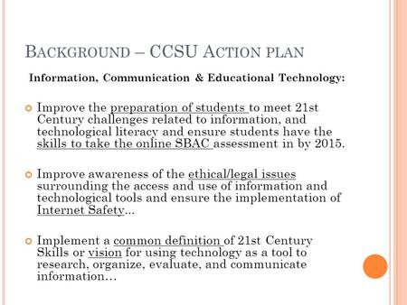 B ACKGROUND – CCSU A CTION PLAN Information, Communication & Educational Technology: Improve the preparation of students to meet 21st Century challenges.