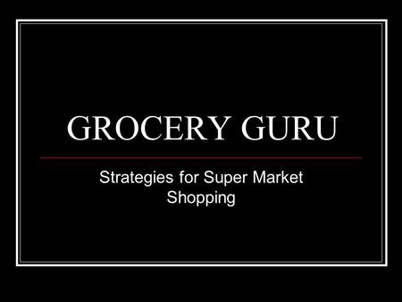 GROCERY GURU Strategies for Super Market Shopping.