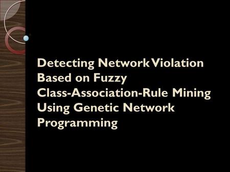 Detecting Network Violation Based on Fuzzy Class-Association-Rule Mining Using Genetic Network Programming.